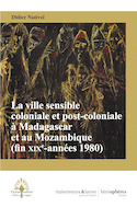 Ville sensible coloniale et post-coloniale à Madagascar et au Mozambique (La)